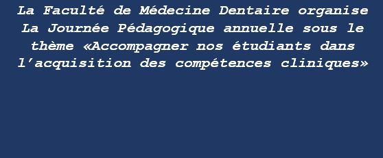La Faculté de Médecine Dentaire organise La Journée Pédagogique annuelle sous le thème “Accompagner nos étudiants dans l’acquisition des compétences cliniques”
