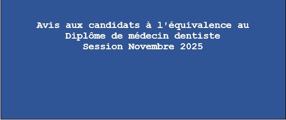 Avis aux candidats à l’équivalence au diplôme de médecin dentiste Session Novembre 2025