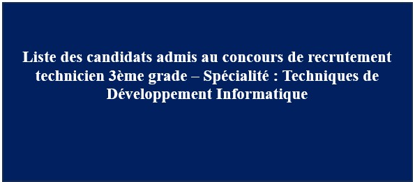 Liste des candidats admis au concours de recrutement technicien 3ème grade – Spécialité : Techniques de Développement Informatique