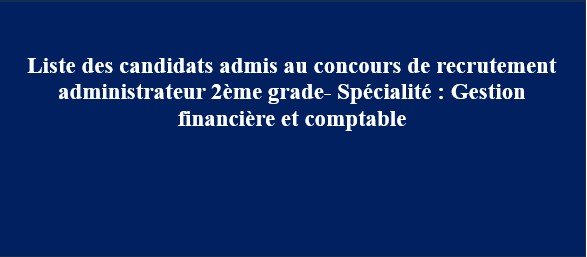 Liste des candidats admis au concours de recrutement administrateur 2ème grade- Spécialité : Gestion financière et comptable