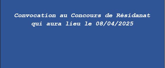 Convocation au Concours de Résidanat qui aura lieu le 08/04/2025