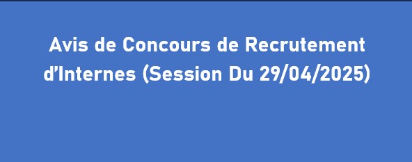 Avis de Concours de Recrutement d’Internes (Session Du 29/04/2025)