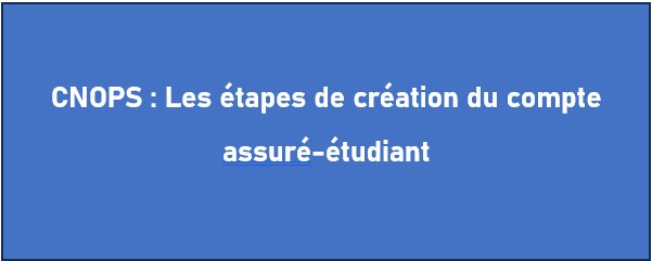 CNOPS : Découvrir Les étapes de création du compte  assuré-étudiant