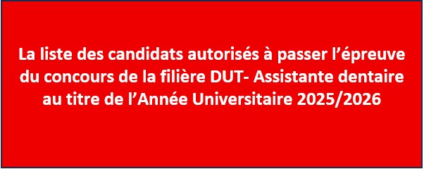 La liste des candidats autorisés à passer l’épreuve du concours de la filière DUT- Assistante dentaire au titre de l’Année Universitaire 2025/2026