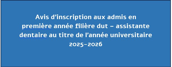 Avis d’inscription aux admis en première année filière dut – assistante dentaire au titre de l’année universitaire 2025-2026