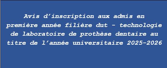 Avis d’inscription aux admis en première année filière-Liste principale-dut – technologie de laboratoire de prothèse dentaire au titre de l’année universitaire 2025-2026