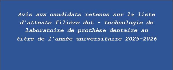Avis aux candidats retenus sur la liste d’attente filière dut – technologie de laboratoire de prothèse dentaire au titre de l’année universitaire 2025-2026