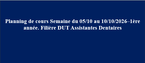 Planning de cours Semaine du 05/10 au 10/10/2026–1ère année. Filière DUT Assistantes Dentaires Planning de cours Semaine du 05/10 au 10/10/2026–1ère année. Filière DUT Assistantes Dentaires