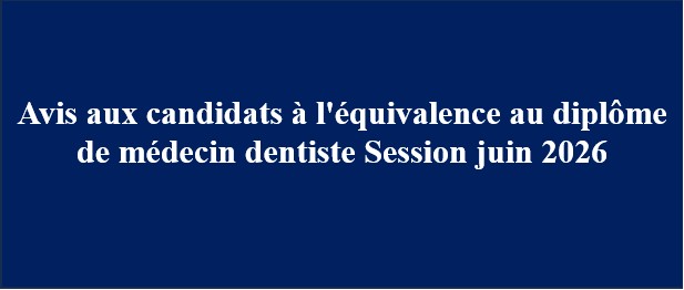Avis aux candidats à l’équivalence au diplôme de médecin dentiste Session juin 2026