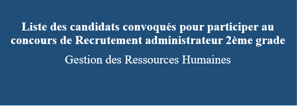 Liste des candidats convoqués pour participer au concours de Recrutement administrateur 2ème grade Gestion des Ressources Humaines