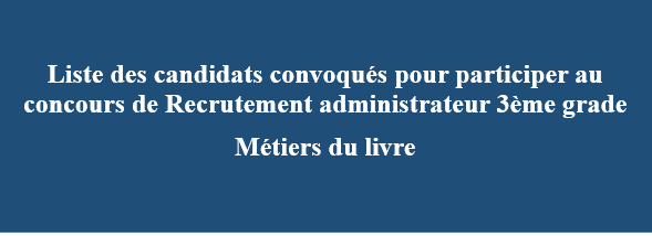 Liste des candidats convoqués pour participer au concours de Recrutement administrateur 3ème grade Métiers du livre
