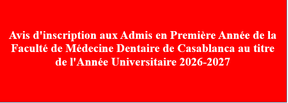 Avis d’inscription aux Admis en Première Année de la Faculté de Médecine Dentaire de Casablanca au titre de l’Année Universitaire 2026-2027
