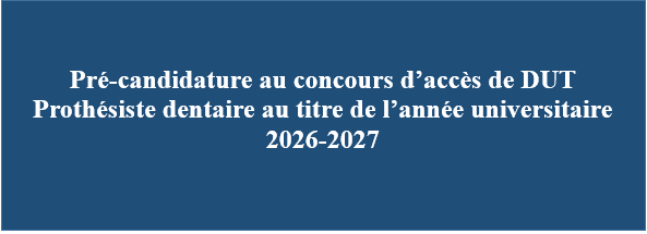 Pré-candidature au concours d’accès de DUT Prothésiste dentaire au titre de l’année universitaire 2026-2027