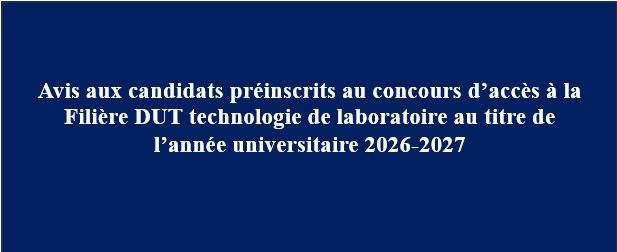 Avis aux candidats préinscrits au concours d’accès à la Filière DUT technologie de laboratoire au titre de l’année universitaire 2026-2027 Avis aux candidats préinscrits au concours d’accès à la Filière DUT technologie de laboratoire au titre de l’année universitaire 2026-2027