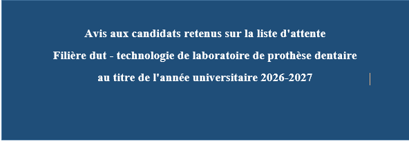 Avis aux candidats retenus sur la liste d’attente Filière dut – technologie de laboratoire de prothèse dentaire au titre de l’année universitaire 2026-2027