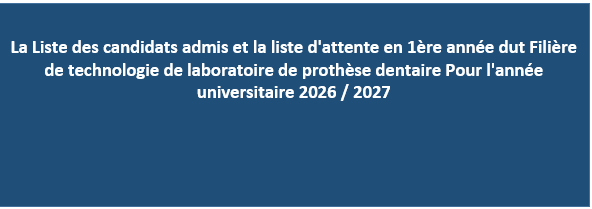 la Liste des candidats admis et la liste d’attente en 1ère année dut  Filière de technologie de laboratoire de prothèse dentaire Pour l’année universitaire 2026 / 2027